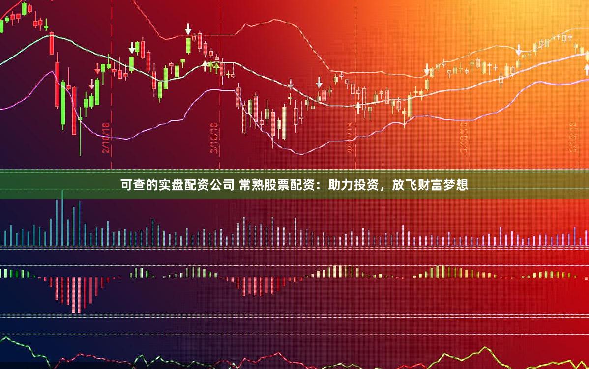 可查的实盘配资公司 常熟股票配资：助力投资，放飞财富梦想