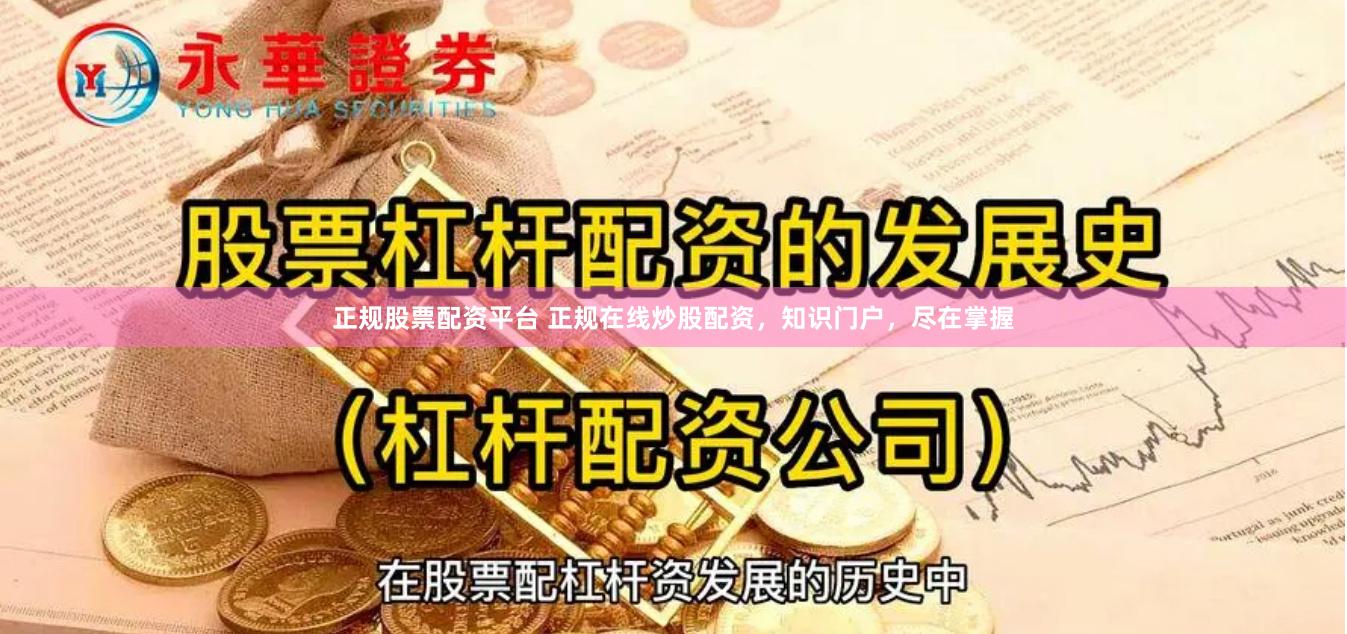 正规股票配资平台 正规在线炒股配资，知识门户，尽在掌握