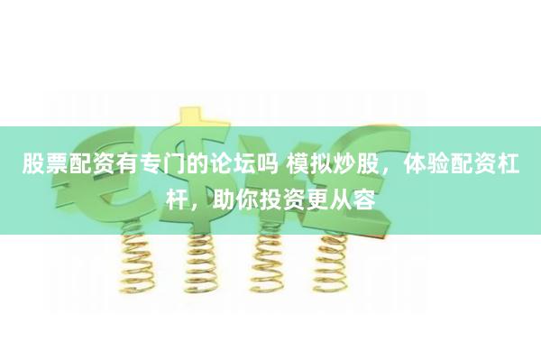 股票配资有专门的论坛吗 模拟炒股,体验配资杠杆,助你投资更从容